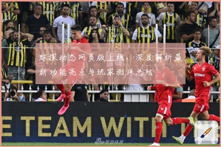 球探动态网页版上线，深度解析最新功能亮点与玩家测评总结