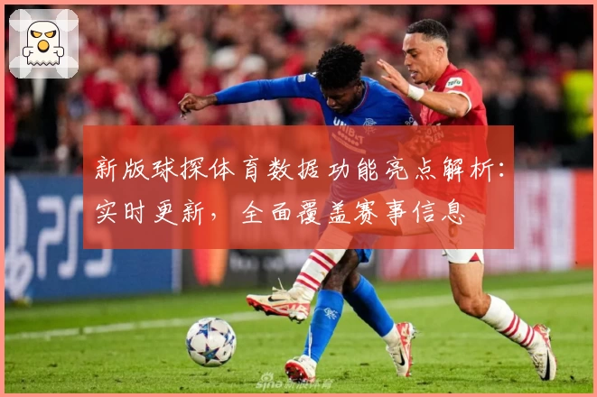 新版球探体育数据功能亮点解析：实时更新，全面覆盖赛事信息
