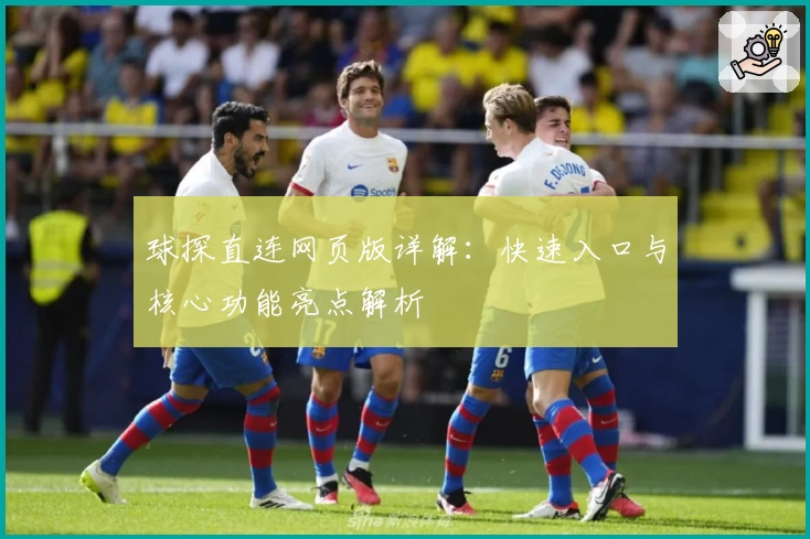 球探直连网页版详解：快速入口与核心功能亮点解析