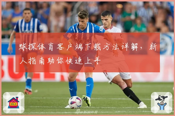 球探体育客户端下载方法详解，新人指南助你快速上手