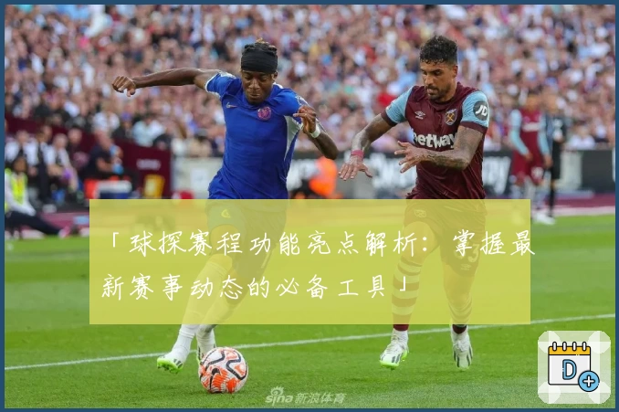 「球探赛程功能亮点解析：掌握最新赛事动态的必备工具」