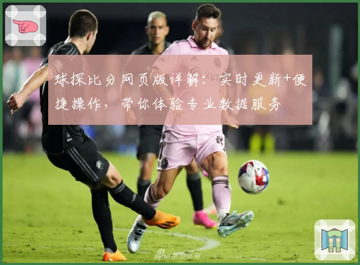 球探比分网页版详解：实时更新+便捷操作，带你体验专业数据服务