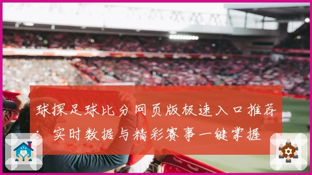 球探足球比分网页版极速入口推荐：实时数据与精彩赛事一键掌握